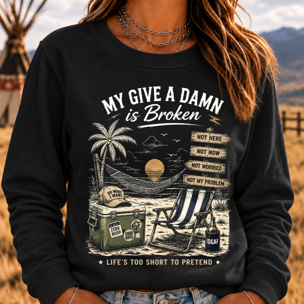 My Give A Damn Is Broken™ — LIFE'S TOO SHORT TO PRETEND The Original Beach Retro Sweatshirts