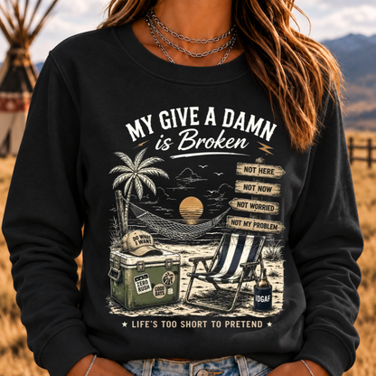 My Give A Damn Is Broken™ — LIFE'S TOO SHORT TO PRETEND The Original Beach Retro Sweatshirts