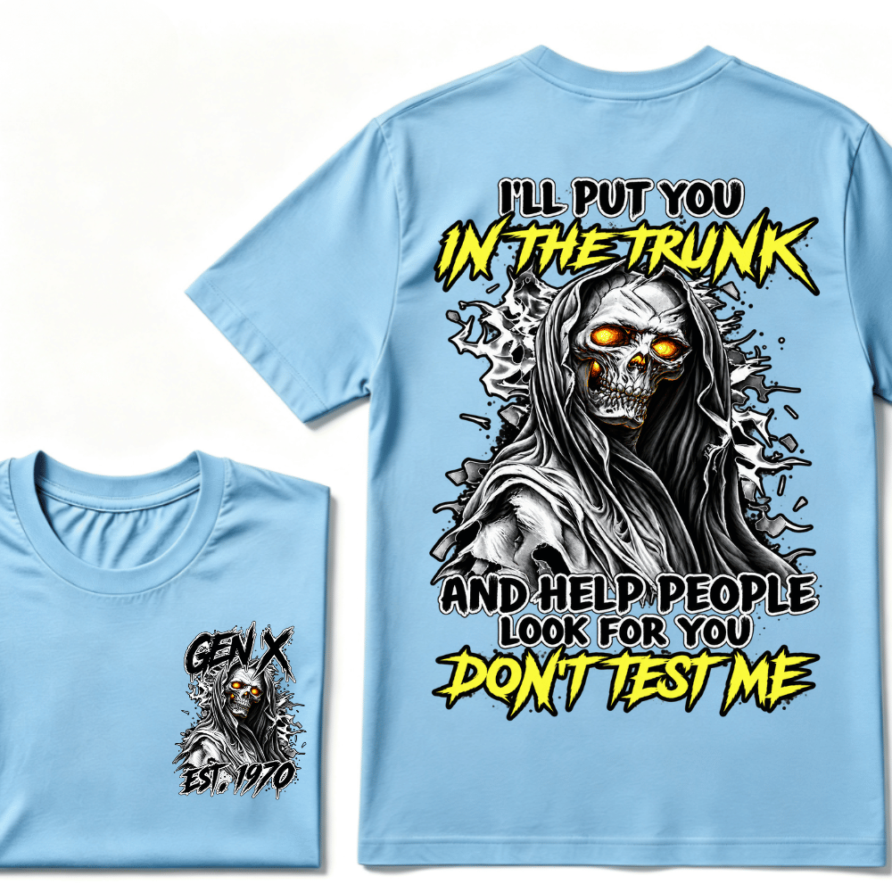 I Will Put You In The Trunk And Help People Look For You Don't Test Me T-shirt