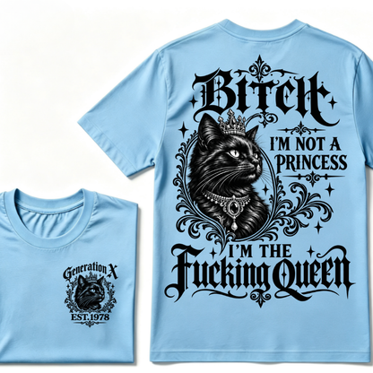 Bitch I’m Not A Princess I’m The Fucking Queen Generation X EST.Year Tee