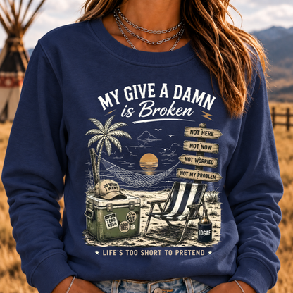 My Give A Damn Is Broken™ — LIFE'S TOO SHORT TO PRETEND The Original Beach Retro Sweatshirts