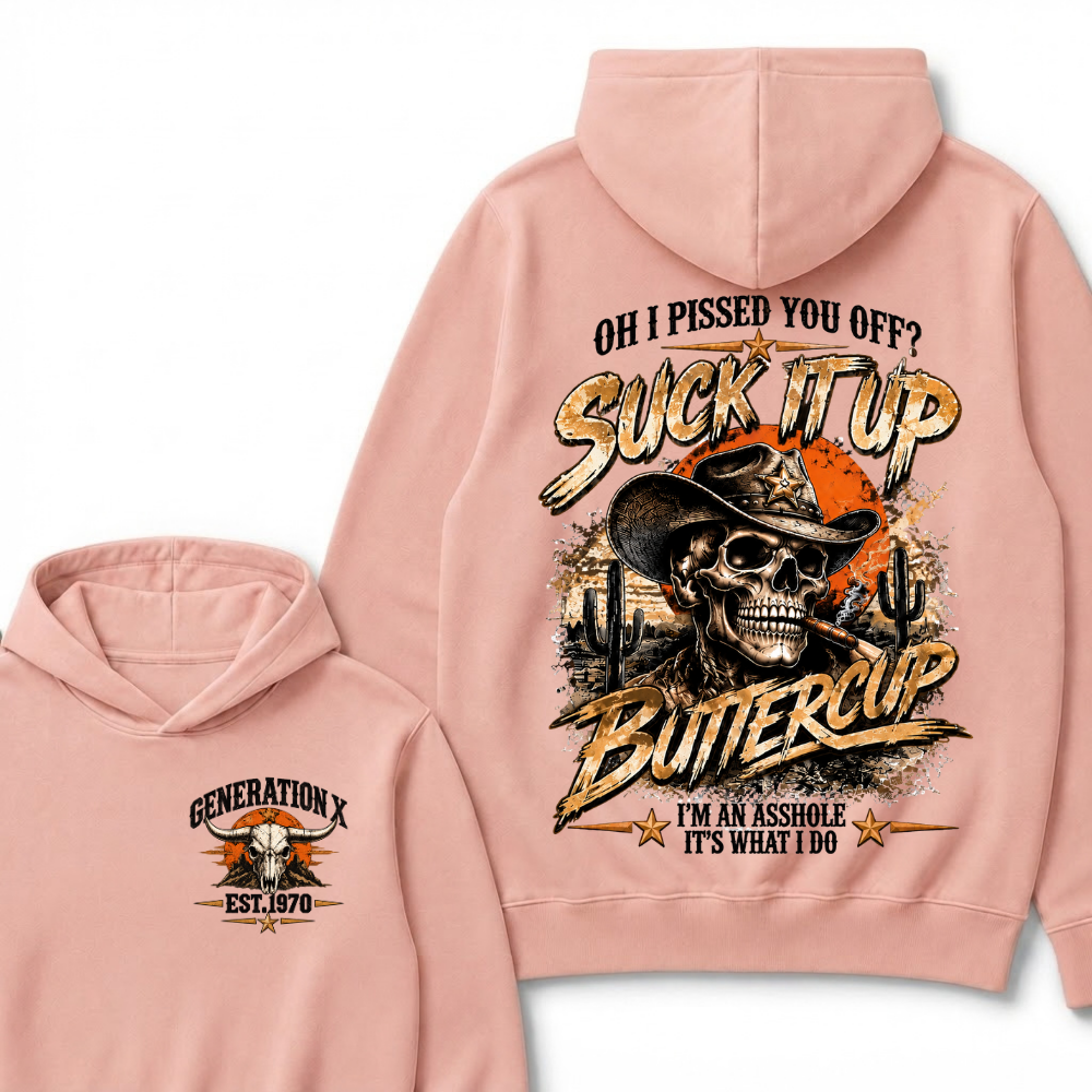 Oh I Pissed You Off? Suck It Up Buttercup I’m An Asshole It’s What I Do Generation X Est. Year Hoodie