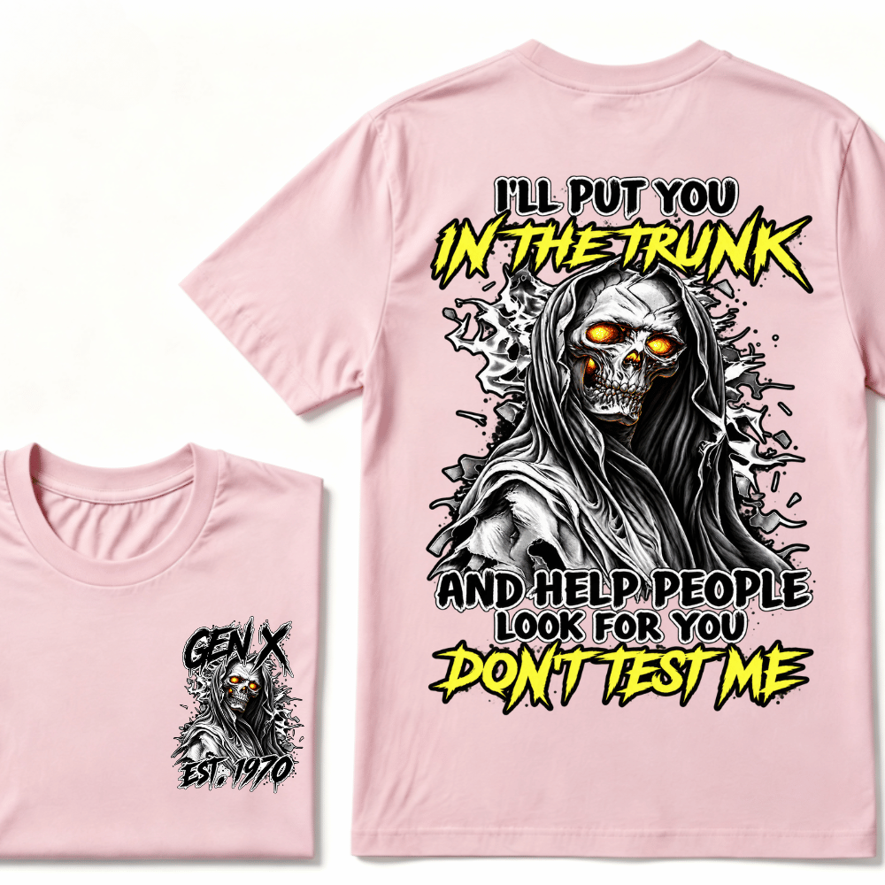 I Will Put You In The Trunk And Help People Look For You Don't Test Me T-shirt