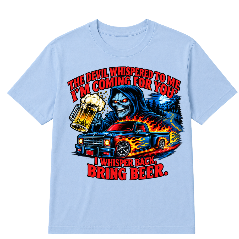 The Devil Whispered To Me "I'm Coming For You" I Whisper Back Bring Beer T‑Shirt