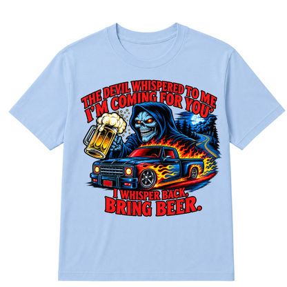 The Devil Whispered To Me "I'm Coming For You" I Whisper Back Bring Beer T‑Shirt