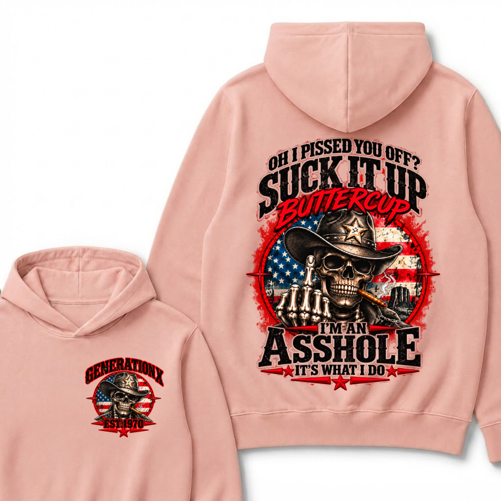 Oh I Pissed You Off? Sick It Up Buttercup  I'm An Asshole It's What I Do Generation X Est.Year Hoodie