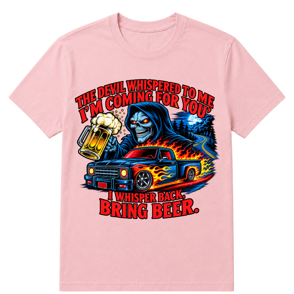 The Devil Whispered To Me "I'm Coming For You" I Whisper Back Bring Beer T‑Shirt