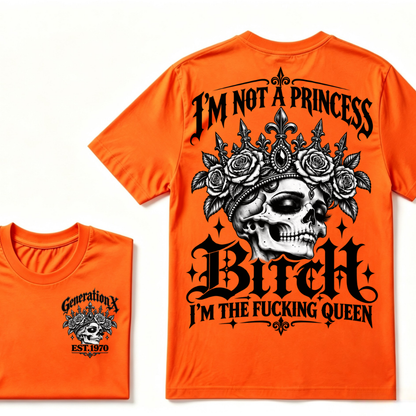 Bitch I’m Not A Princess I’m The Fucking Queen Generation X EST.Year Tee