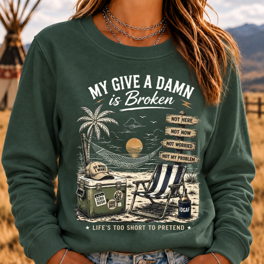 My Give A Damn Is Broken™ — LIFE'S TOO SHORT TO PRETEND The Original Beach Retro Sweatshirts