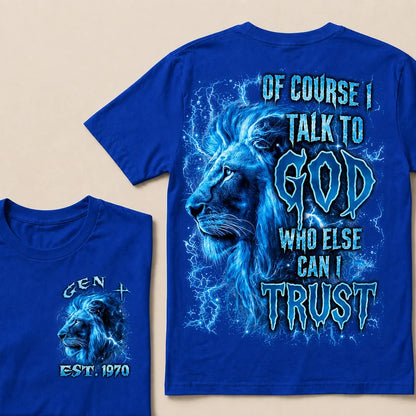 Of Course I Talk To God Who Else Can I TrustCustom Year T-Shirts