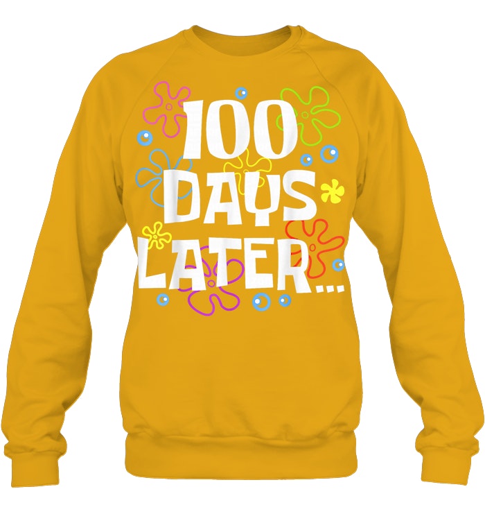 One Hundred 100 Days Later Funny 100th Day of School Meme Sweatshirts