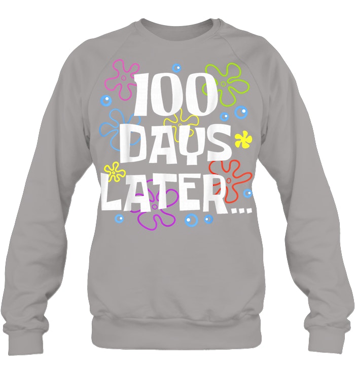 One Hundred 100 Days Later Funny 100th Day of School Meme Sweatshirts