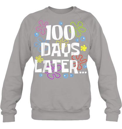 One Hundred 100 Days Later Funny 100th Day of School Meme Sweatshirts