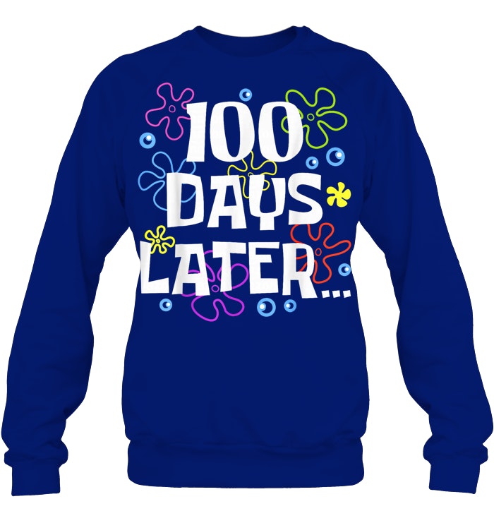One Hundred 100 Days Later Funny 100th Day of School Meme Sweatshirts