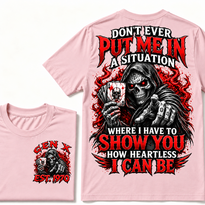Don't Ever Put Me In A Situation Where I Have To Show You How Heartless I Can Be Gen X · Est. Year Tee