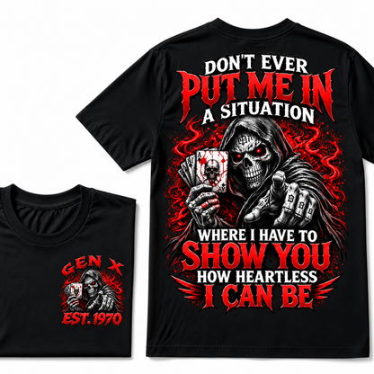 Don't Ever Put Me In A Situation Where I Have To Show You How Heartless I Can Be Gen X · Est. Year Tee