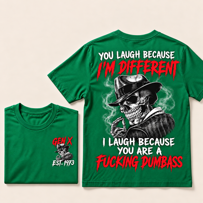 You Laugh Because I’m Different I Laugh Because You Are A Fucking Dumbass Gen X · Est. Year Tee