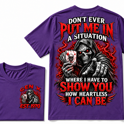 Don't Ever Put Me In A Situation Where I Have To Show You How Heartless I Can Be Gen X · Est. Year Tee