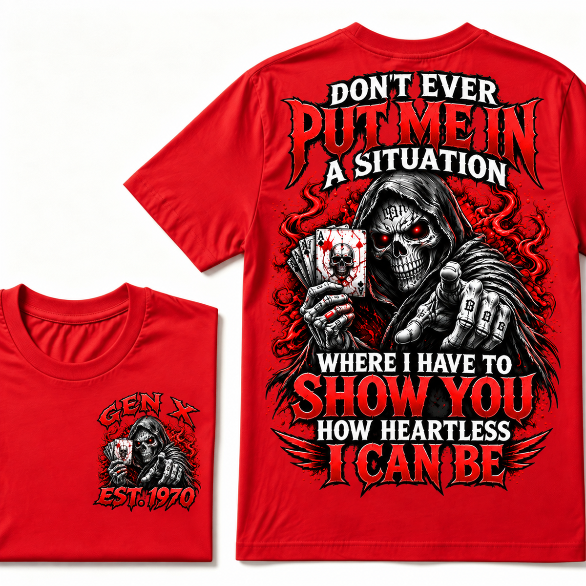 Don't Ever Put Me In A Situation Where I Have To Show You How Heartless I Can Be Gen X · Est. Year Tee