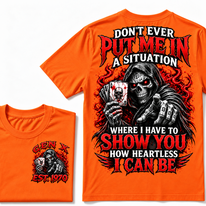 Don't Ever Put Me In A Situation Where I Have To Show You How Heartless I Can Be Gen X · Est. Year Tee