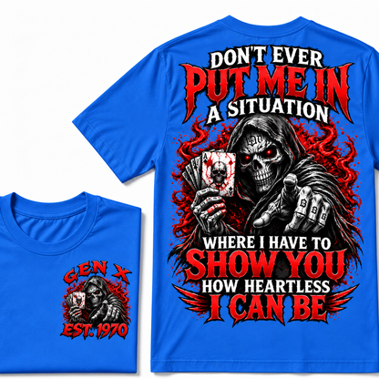 Don't Ever Put Me In A Situation Where I Have To Show You How Heartless I Can Be Gen X · Est. Year Tee