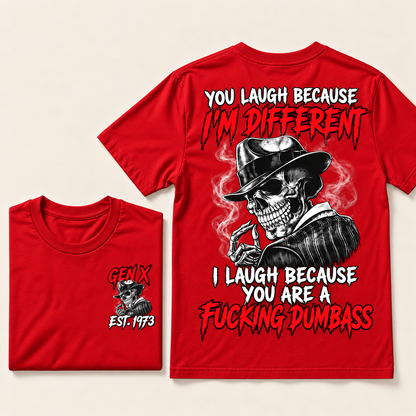 You Laugh Because I’m Different I Laugh Because You Are A Fucking Dumbass Gen X · Est. Year Tee