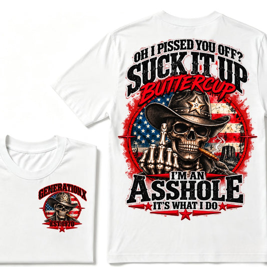 Oh I Pissed You Off? Suck It Up Buttercup I'm An Asshole It's What I Do Generation X Est.Year Tee