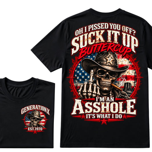 Oh I Pissed You Off? Suck It Up Buttercup I'm An Asshole It's What I Do Generation X Est.Year Tee