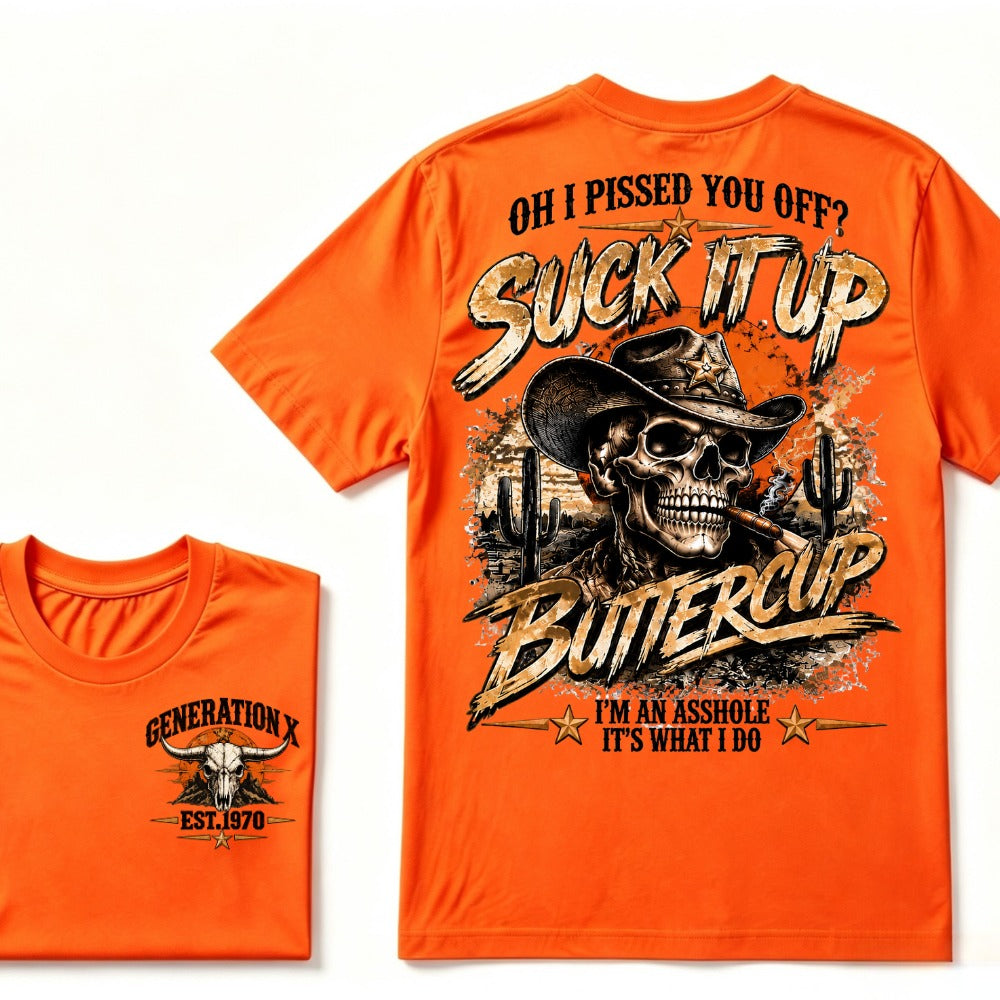 Oh I Pissed You Off? Suck It Up But I Got Caught I'm An Asshole It's What I Do Generation X Est.Year Tee